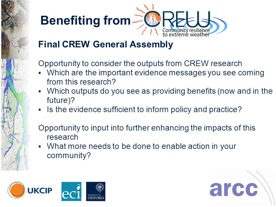 © UKCIP Benefiting from Final CREW General Assembly Opportunity to consider the outputs from CREW research  Which are the important evidence messages you see coming from this research.