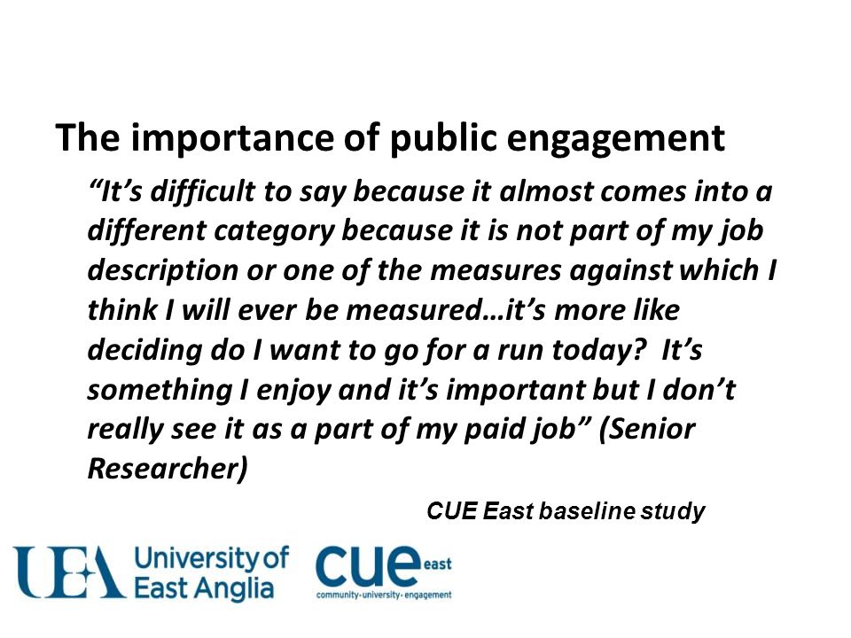 The importance of public engagement It’s difficult to say because it almost comes into a different category because it is not part of my job description or one of the measures against which I think I will ever be measured…it’s more like deciding do I want to go for a run today.