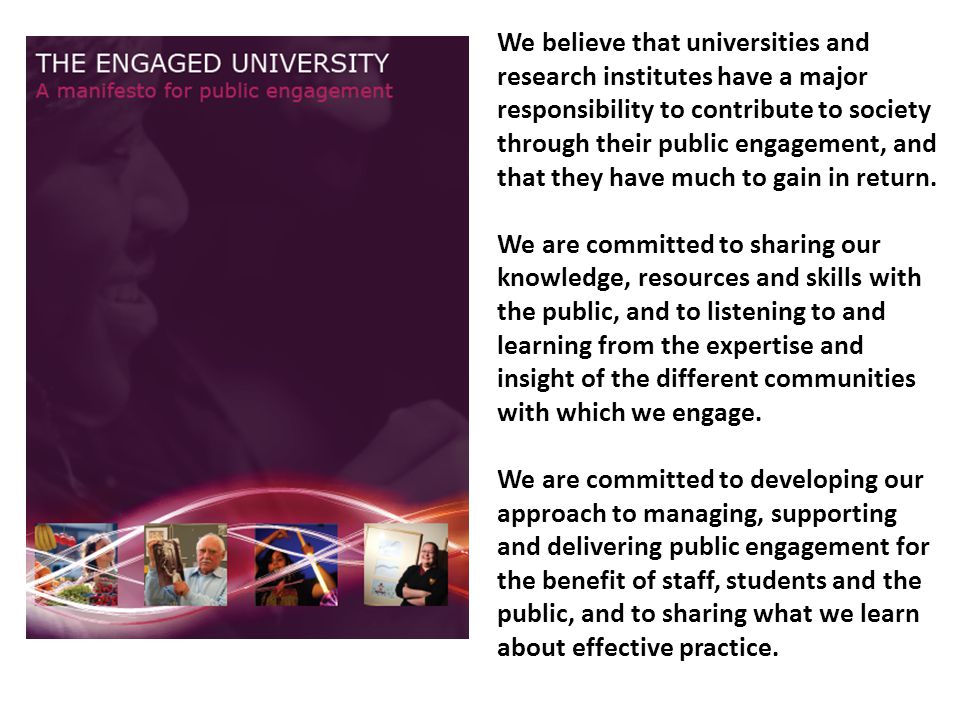 We believe that universities and research institutes have a major responsibility to contribute to society through their public engagement, and that they have much to gain in return.