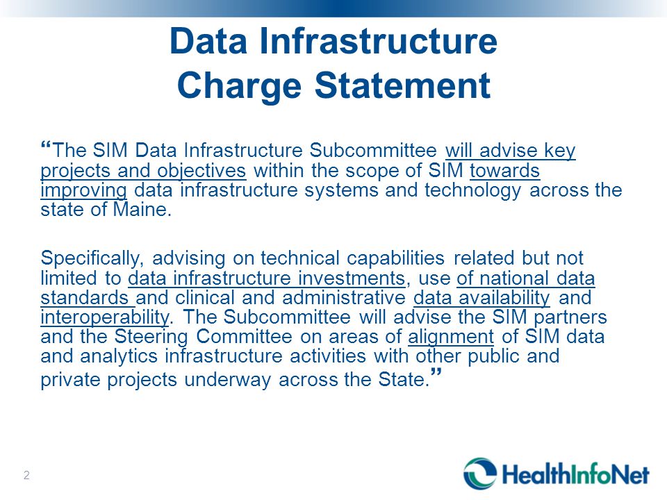 Data Infrastructure Charge Statement The SIM Data Infrastructure Subcommittee will advise key projects and objectives within the scope of SIM towards improving data infrastructure systems and technology across the state of Maine.