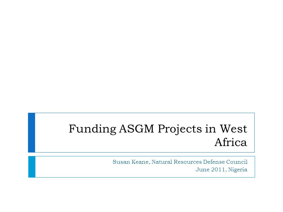 Funding ASGM Projects in West Africa Susan Keane, Natural Resources Defense Council June 2011, Nigeria