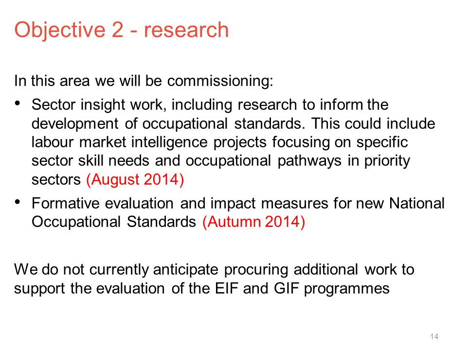 Objective 2 - research In this area we will be commissioning: Sector insight work, including research to inform the development of occupational standards.