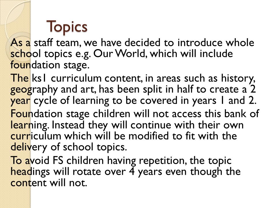 Topics As a staff team, we have decided to introduce whole school topics e.g.