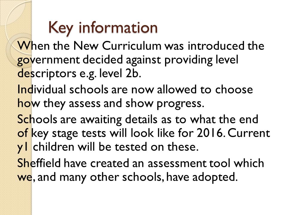 Key information When the New Curriculum was introduced the government decided against providing level descriptors e.g.