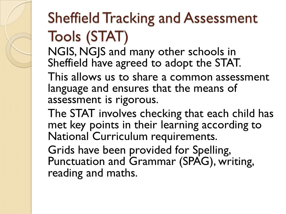Sheffield Tracking and Assessment Tools (STAT) NGIS, NGJS and many other schools in Sheffield have agreed to adopt the STAT.