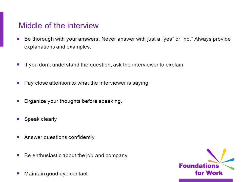 Middle of the interview  Be thorough with your answers.