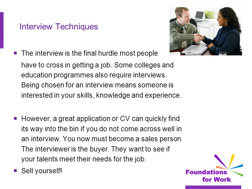 Interview Techniques  The interview is the final hurdle most people have to cross in getting a job.