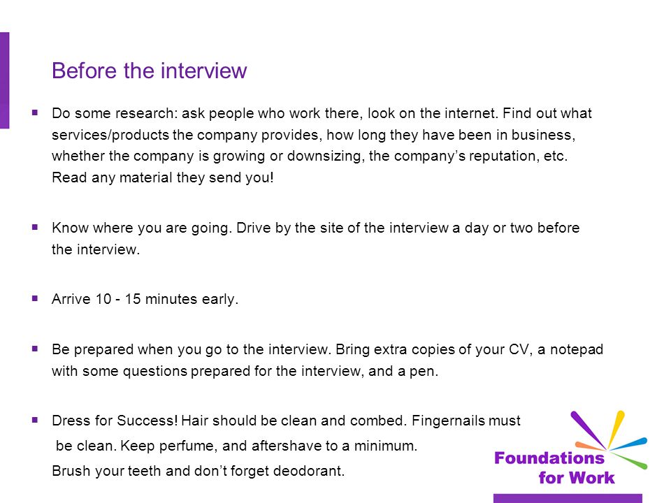 Before the interview  Do some research: ask people who work there, look on the internet.