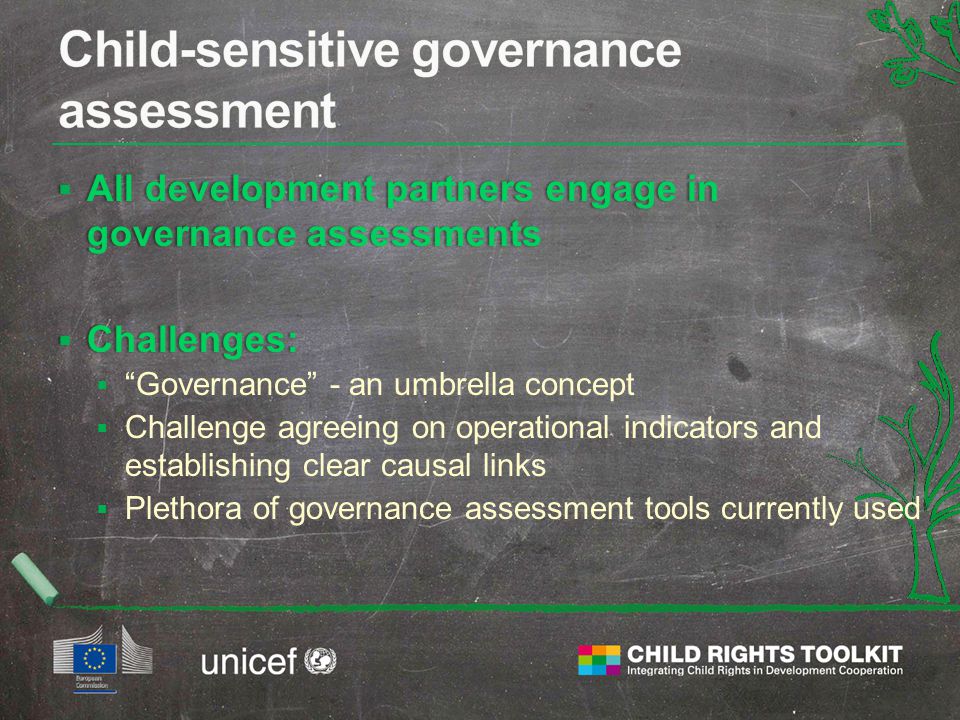  All development partners engage in governance assessments  Challenges:  Governance - an umbrella concept  Challenge agreeing on operational indicators and establishing clear causal links  Plethora of governance assessment tools currently used