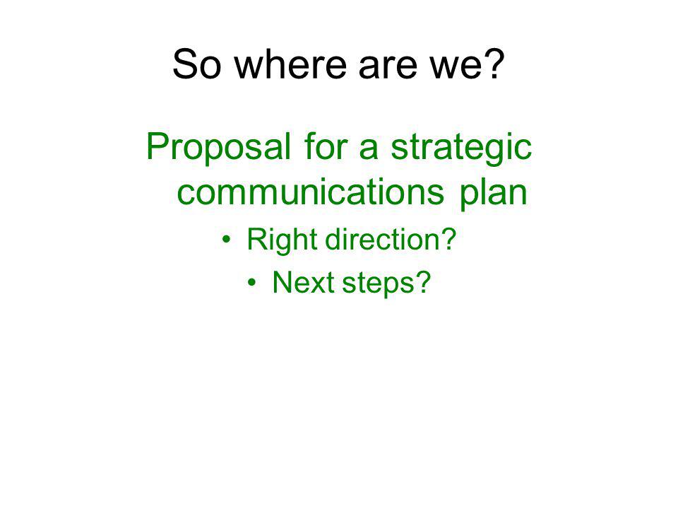 So where are we Proposal for a strategic communications plan Right direction Next steps