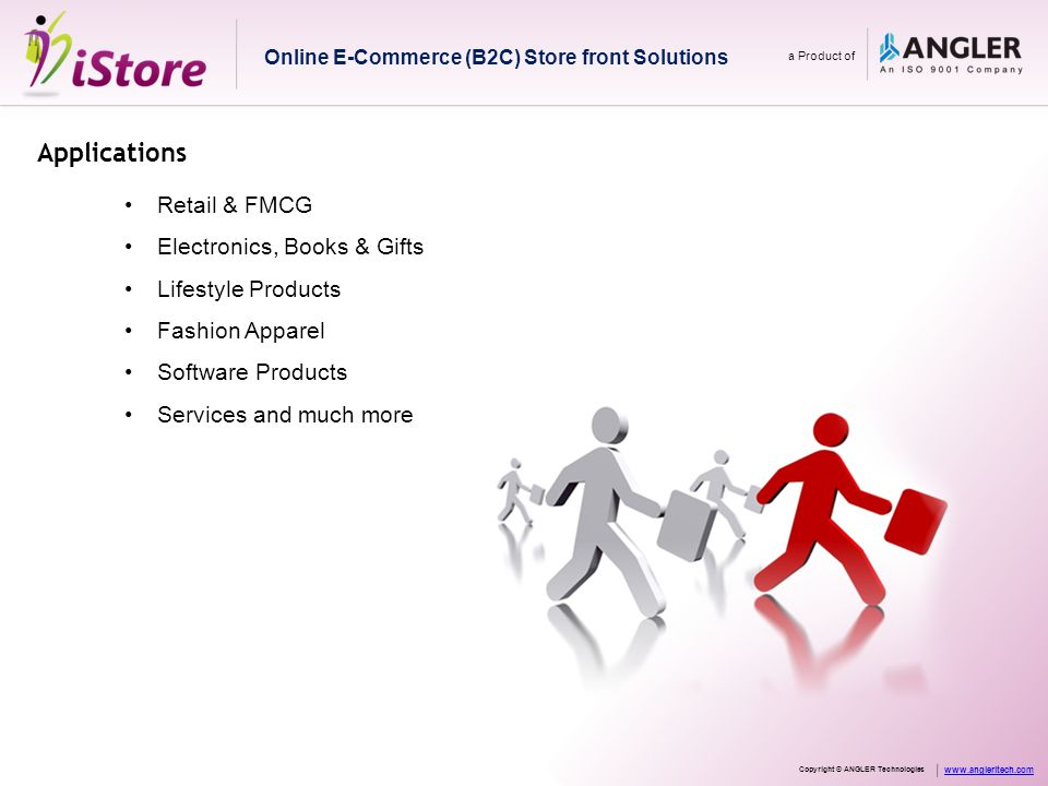 Applications Retail & FMCG Electronics, Books & Gifts Lifestyle Products Fashion Apparel Software Products Services and much more Online E-Commerce (B2C) Store front Solutions a Product of Copyright © ANGLER Technologies