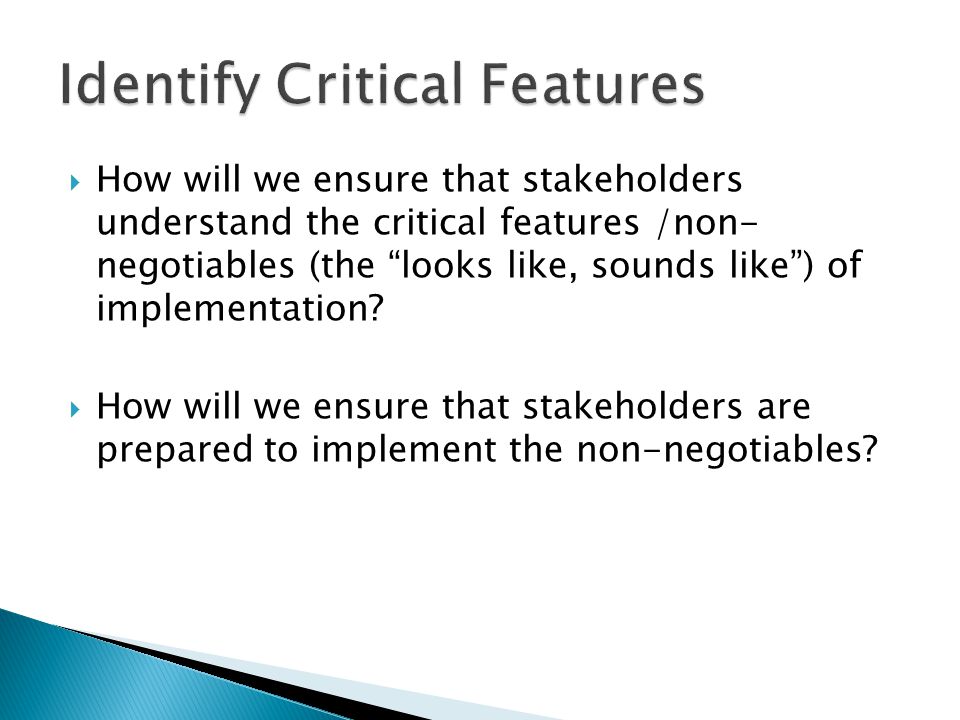  How will we ensure that stakeholders understand the critical features /non- negotiables (the looks like, sounds like ) of implementation.
