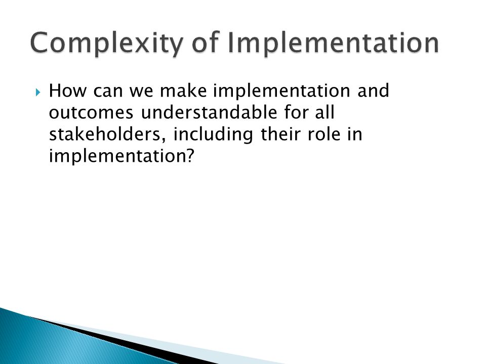  How can we make implementation and outcomes understandable for all stakeholders, including their role in implementation