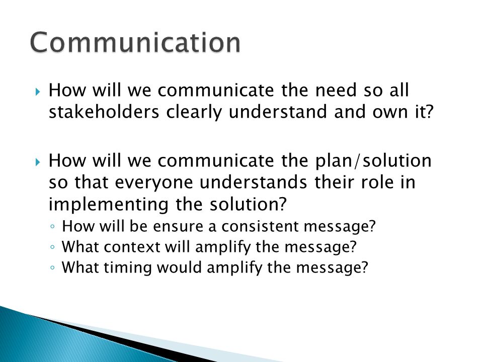  How will we communicate the need so all stakeholders clearly understand and own it.