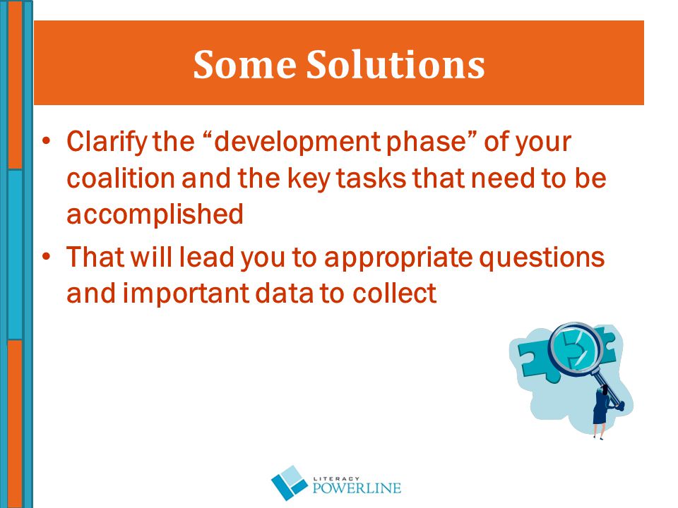 Clarify the development phase of your coalition and the key tasks that need to be accomplished That will lead you to appropriate questions and important data to collect Some Solutions