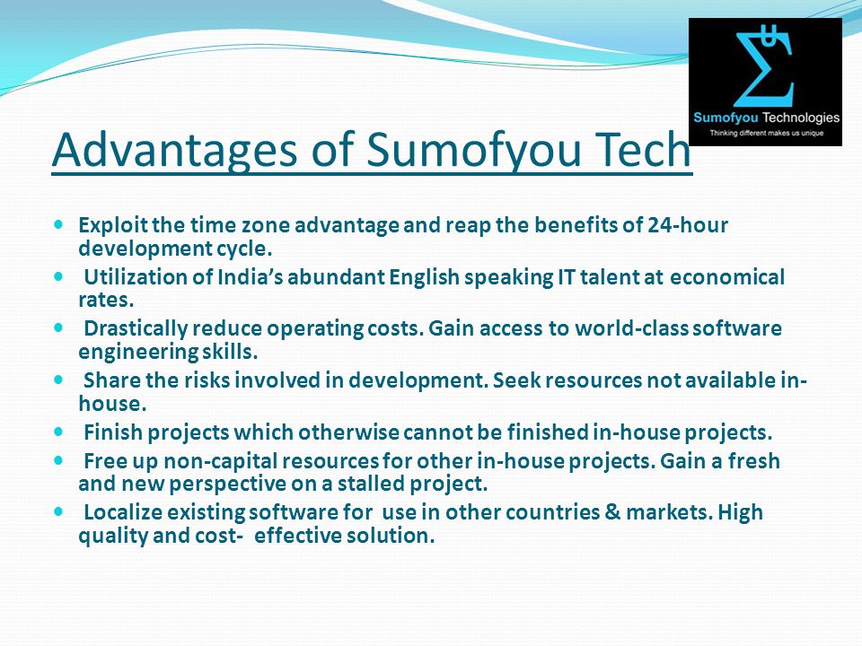 Advantages of Sumofyou Tech Exploit the time zone advantage and reap the benefits of 24-hour development cycle.