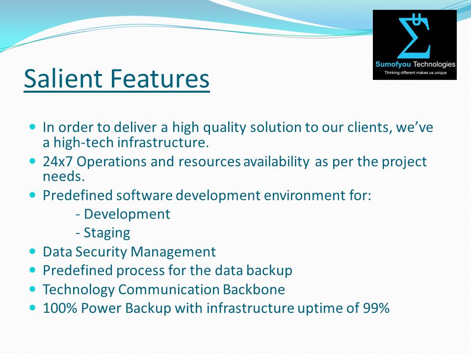 Salient Features In order to deliver a high quality solution to our clients, we’ve a high-tech infrastructure.