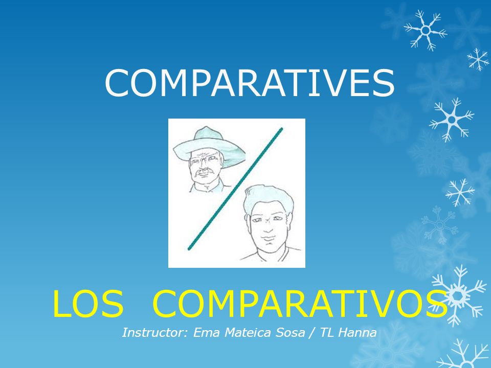 COMPARATIVES LOS COMPARATIVOS Instructor: Ema Mateica Sosa / TL Hanna
