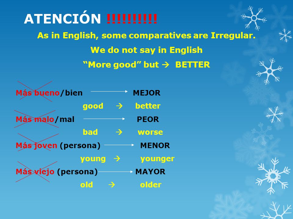 ATENCIÓN !!!!!!!!!. As in English, some comparatives are Irregular.