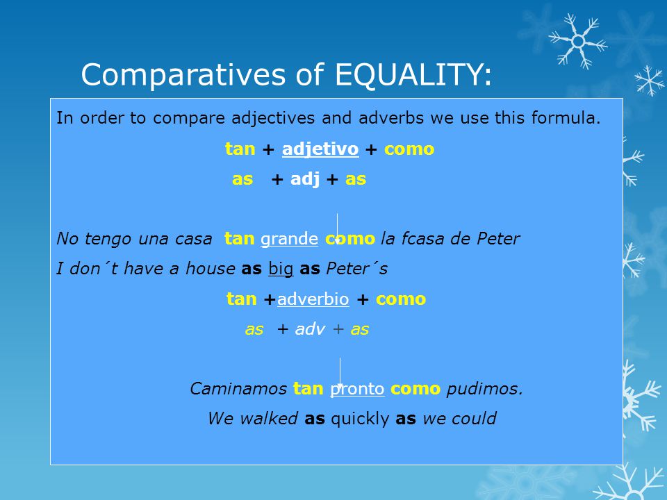 Comparatives of EQUALITY: In order to compare adjectives and adverbs we use this formula.