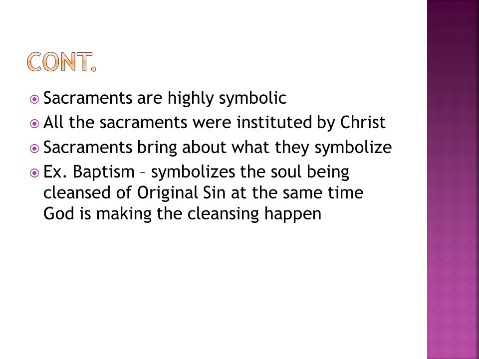  Sacraments are highly symbolic  All the sacraments were instituted by Christ  Sacraments bring about what they symbolize  Ex.