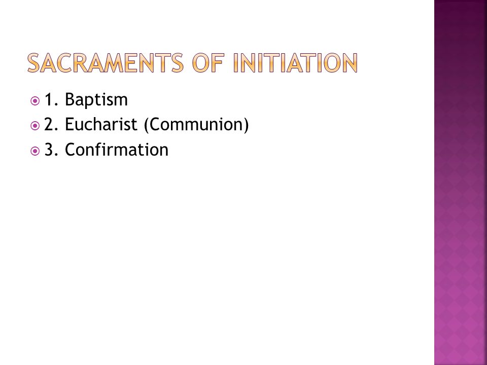 1. Baptism  2. Eucharist (Communion)  3. Confirmation