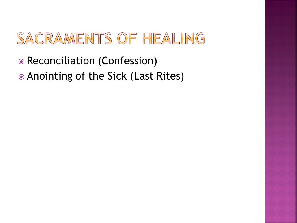  Reconciliation (Confession)  Anointing of the Sick (Last Rites)