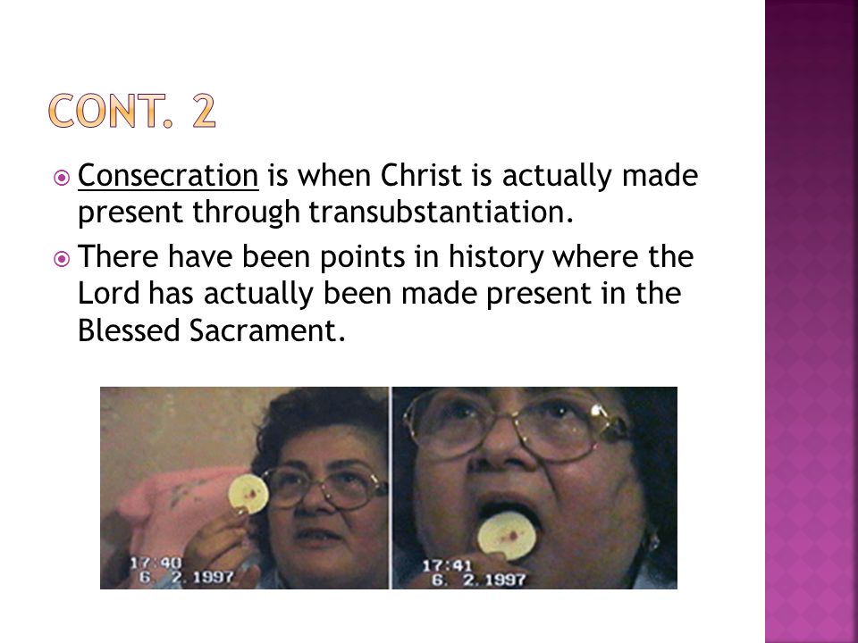  Consecration is when Christ is actually made present through transubstantiation.