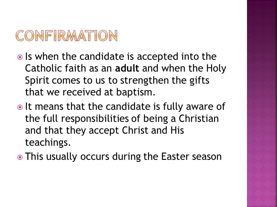  Is when the candidate is accepted into the Catholic faith as an adult and when the Holy Spirit comes to us to strengthen the gifts that we received at baptism.