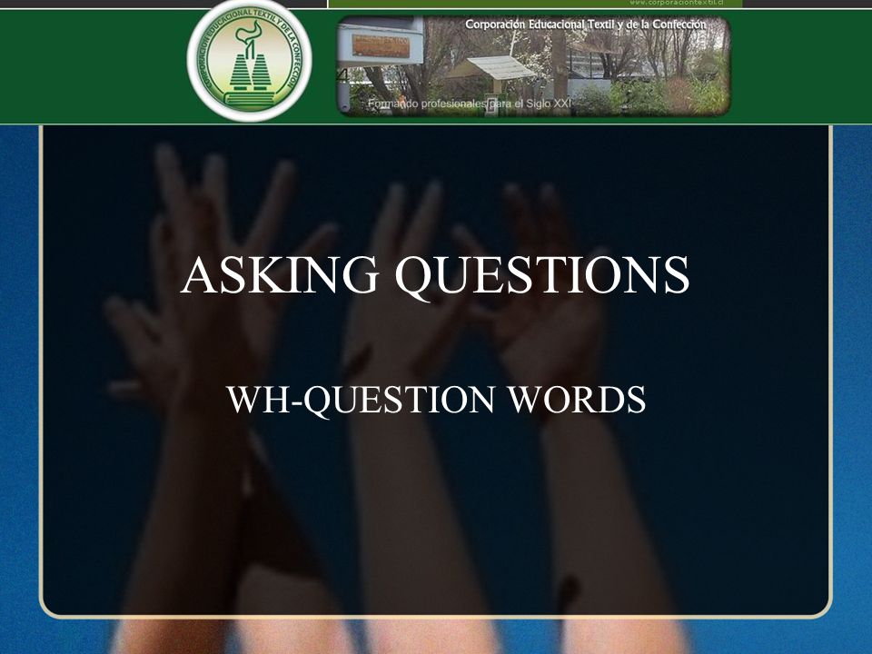 ASKING QUESTIONS WH-QUESTION WORDS