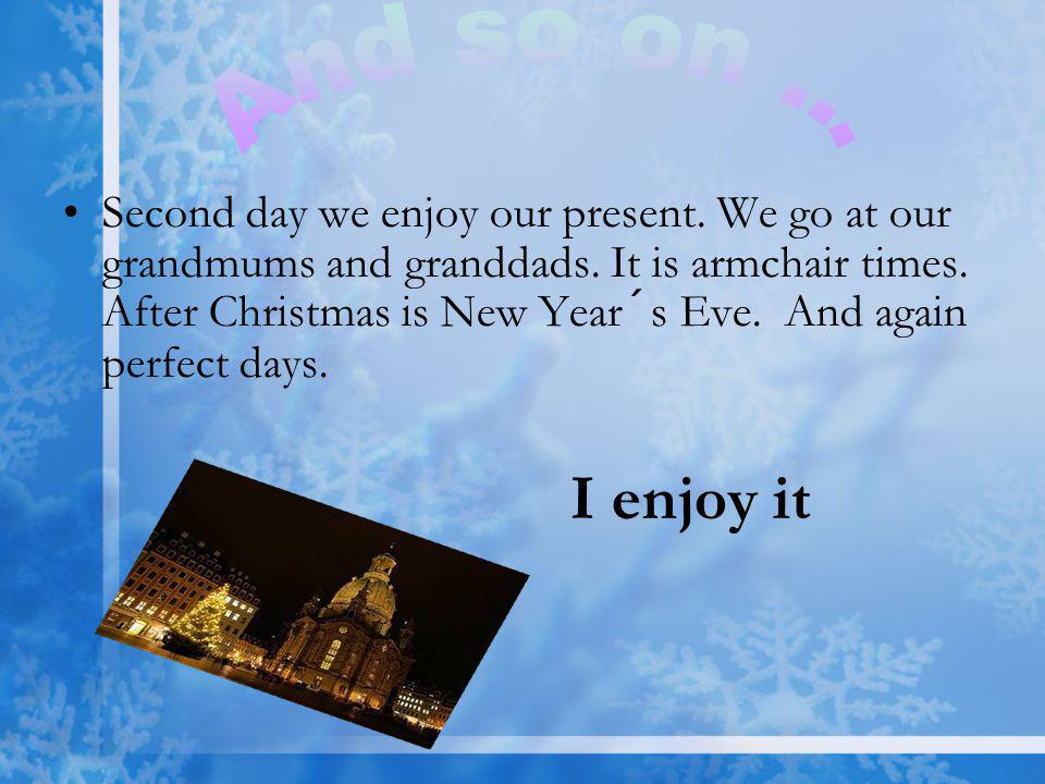 Second day we enjoy our present. We go at our grandmums and granddads.