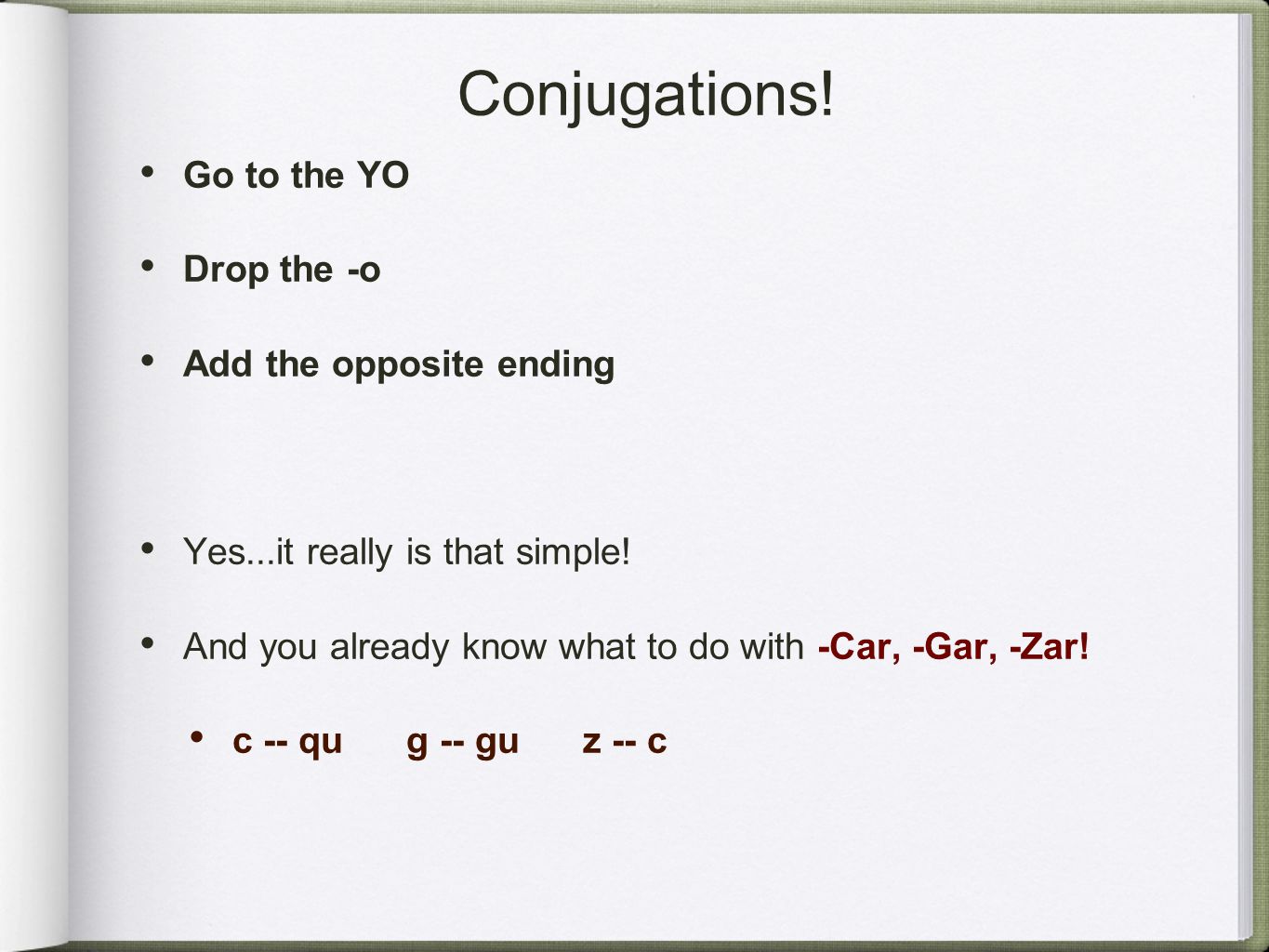 Conjugations. Go to the YO Drop the -o Add the opposite ending Yes...it really is that simple.