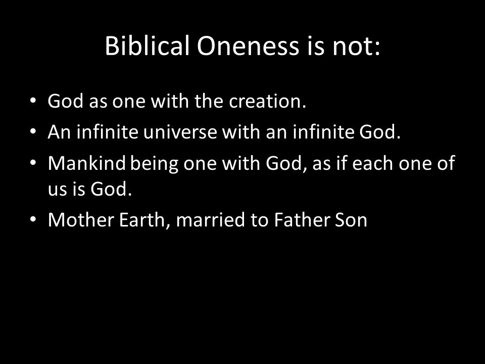 Biblical Oneness is not: God as one with the creation.