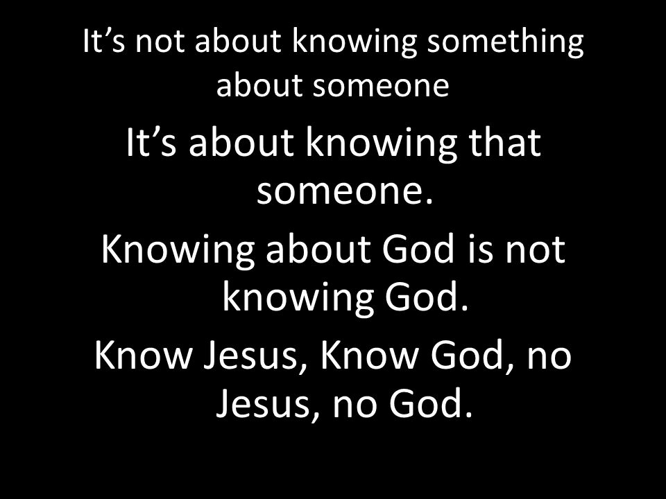 It’s not about knowing something about someone It’s about knowing that someone.
