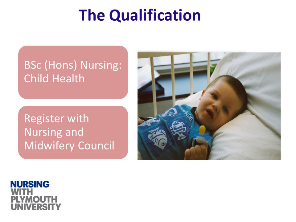 The Qualification BSc (Hons) Nursing: Child Health Register with Nursing and Midwifery Council