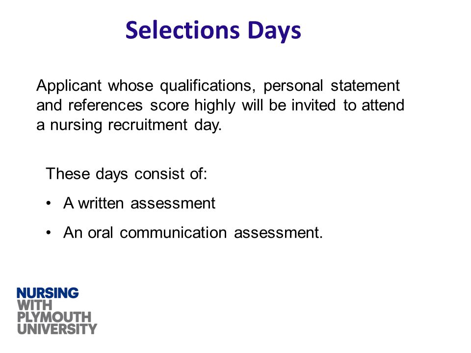 Selections Days Applicant whose qualifications, personal statement and references score highly will be invited to attend a nursing recruitment day.