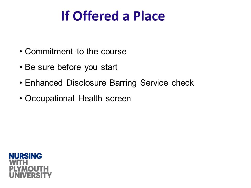 If Offered a Place Commitment to the course Be sure before you start Enhanced Disclosure Barring Service check Occupational Health screen