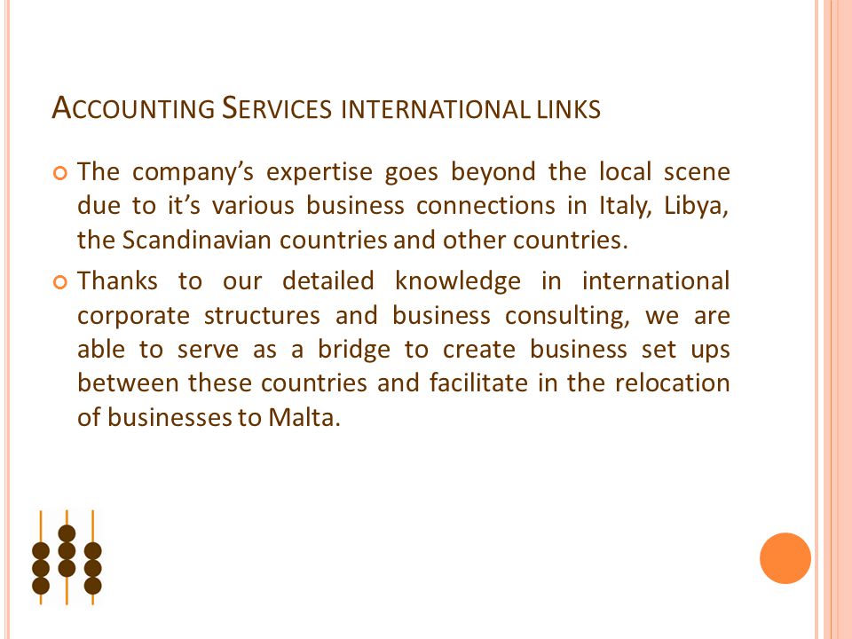 A CCOUNTING S ERVICES INTERNATIONAL LINKS The company’s expertise goes beyond the local scene due to it’s various business connections in Italy, Libya, the Scandinavian countries and other countries.