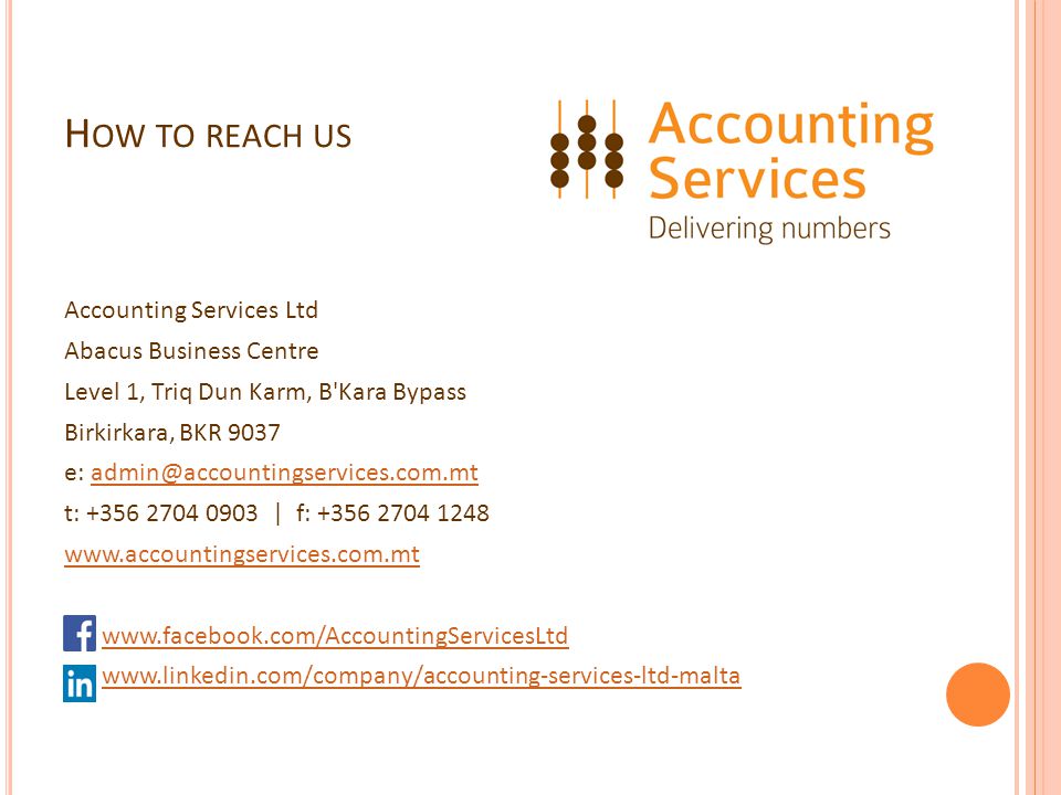 H OW TO REACH US Accounting Services Ltd Abacus Business Centre Level 1, Triq Dun Karm, B Kara Bypass Birkirkara, BKR 9037 e: t: | f: