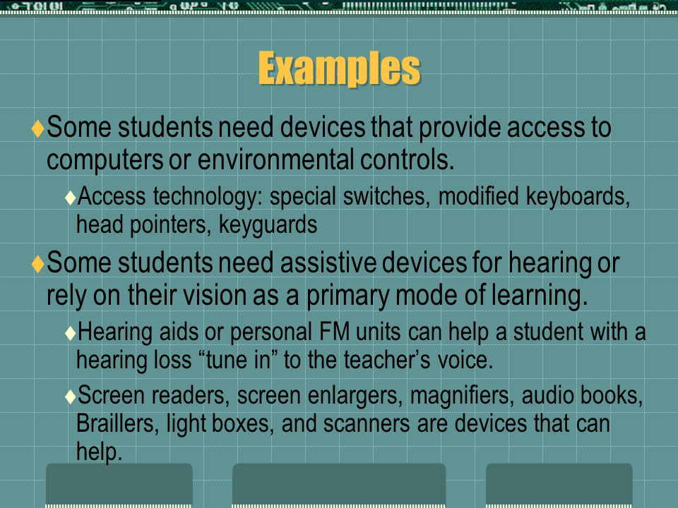 Examples  Some students need devices that provide access to computers or environmental controls.