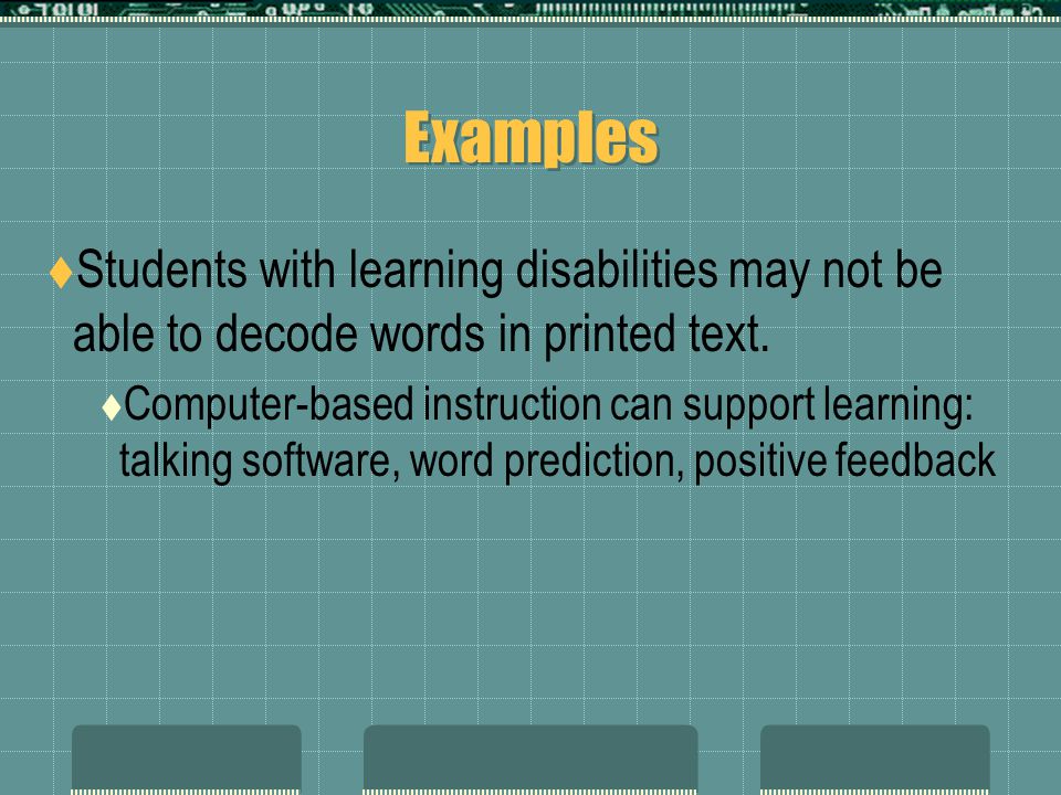 Examples  Students with learning disabilities may not be able to decode words in printed text.