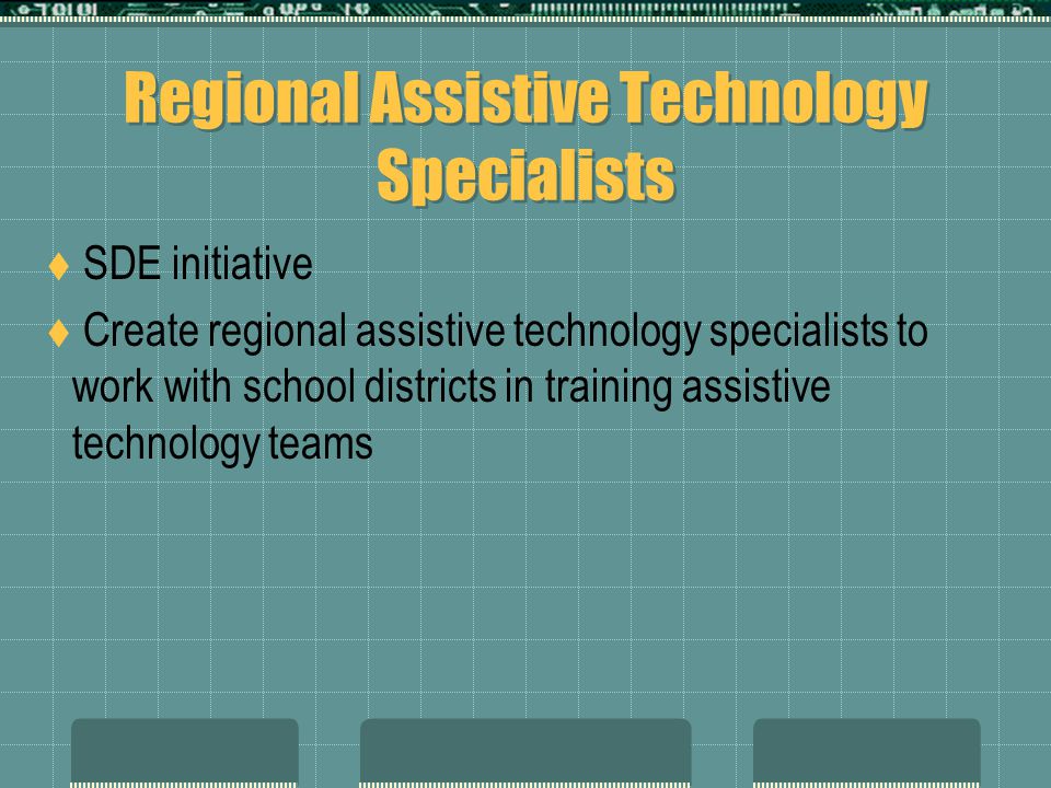Regional Assistive Technology Specialists  SDE initiative  Create regional assistive technology specialists to work with school districts in training assistive technology teams