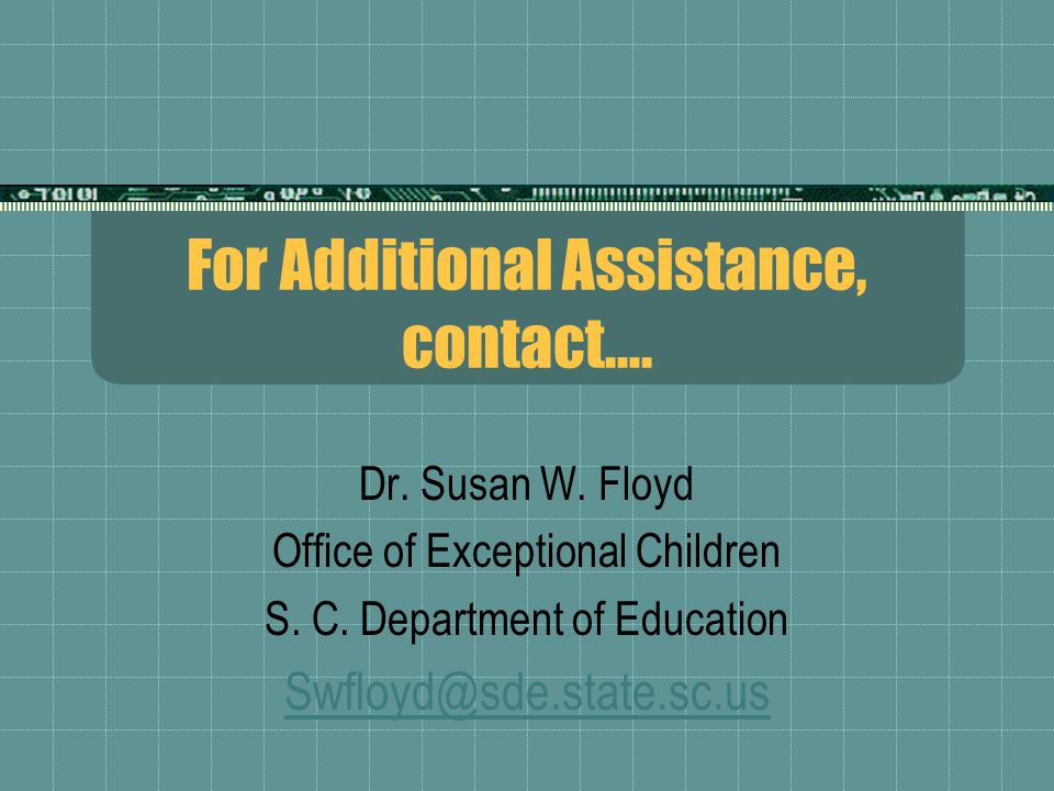 For Additional Assistance, contact…. Dr. Susan W.