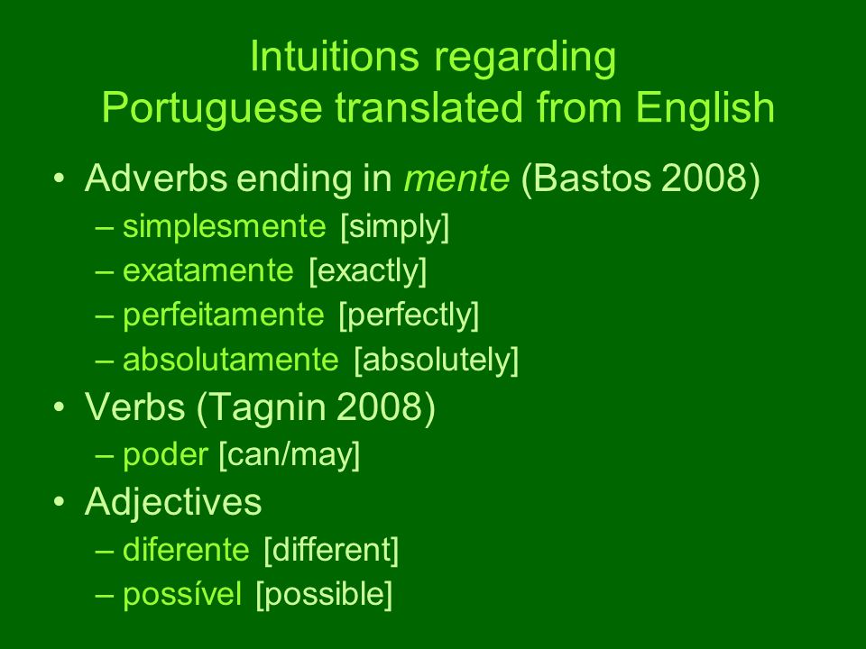 Intuitions regarding Portuguese translated from English Adverbs ending in mente (Bastos 2008) –simplesmente [simply] –exatamente [exactly] –perfeitamente [perfectly] –absolutamente [absolutely] Verbs (Tagnin 2008) –poder [can/may] Adjectives –diferente [different] –possível [possible]