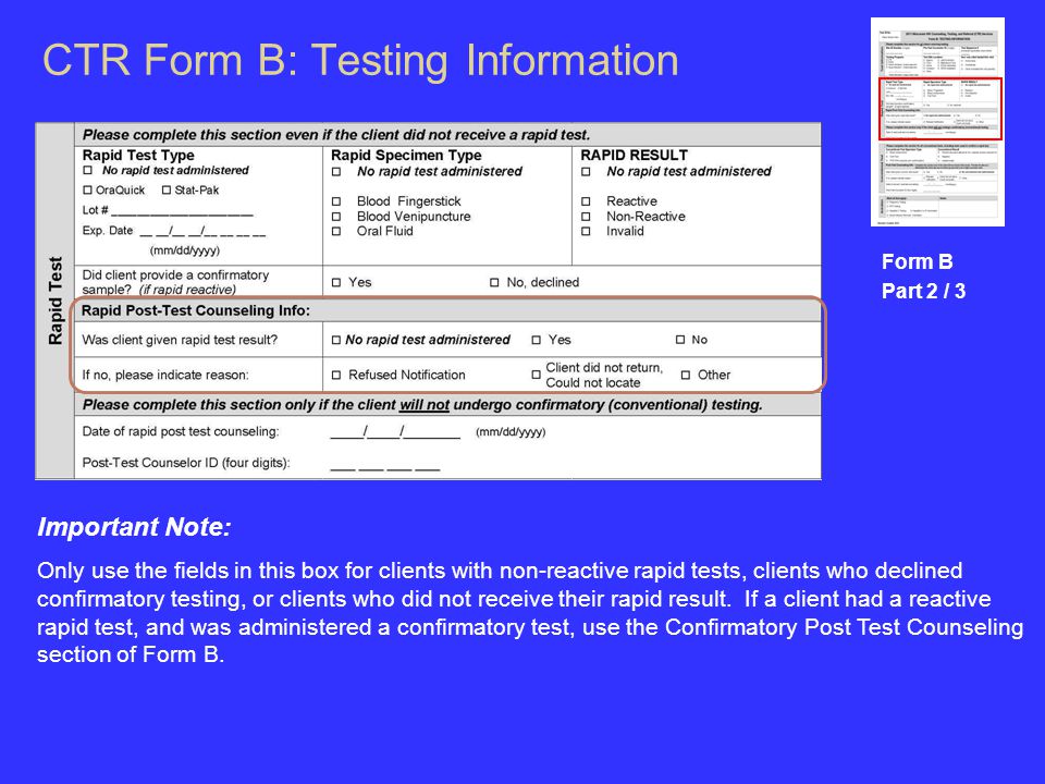 CTR Form B: Testing Information Form B Part 2 / 3 Important Note: Only use the fields in this box for clients with non-reactive rapid tests, clients who declined confirmatory testing, or clients who did not receive their rapid result.