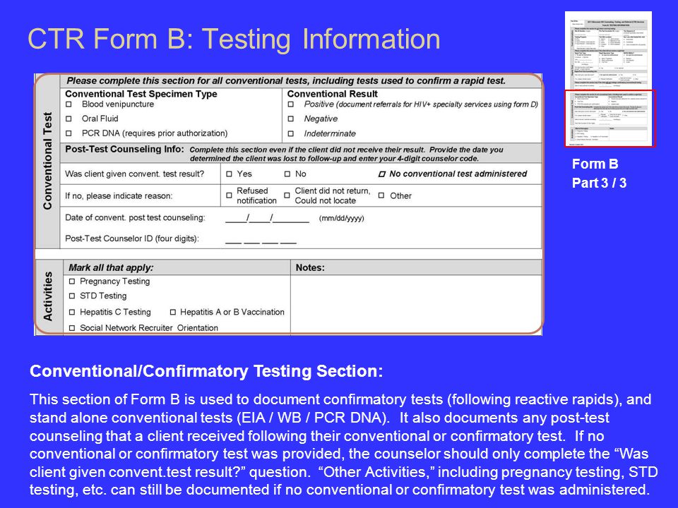 CTR Form B: Testing Information Form B Part 3 / 3 Conventional/Confirmatory Testing Section: This section of Form B is used to document confirmatory tests (following reactive rapids), and stand alone conventional tests (EIA / WB / PCR DNA).