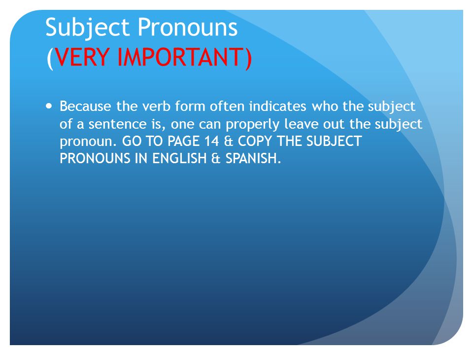 Subject Pronouns (VERY IMPORTANT) Because the verb form often indicates who the subject of a sentence is, one can properly leave out the subject pronoun.