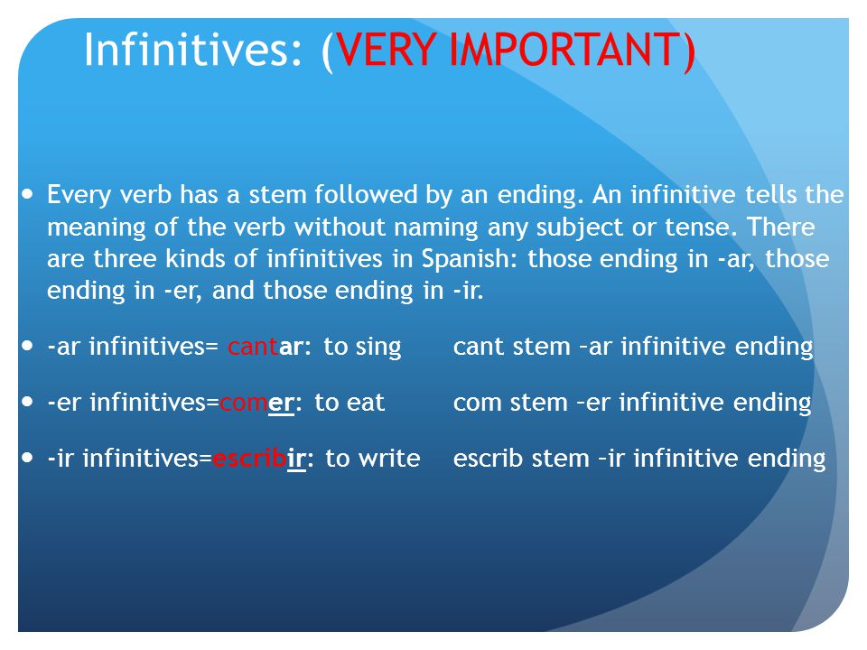Infinitives: (VERY IMPORTANT) Every verb has a stem followed by an ending.