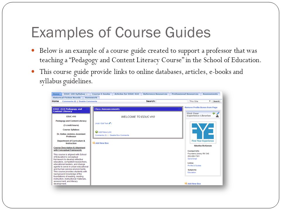 Examples of Course Guides Below is an example of a course guide created to support a professor that was teaching a Pedagogy and Content Literacy Course in the School of Education.