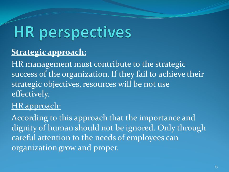 Strategic approach: HR management must contribute to the strategic success of the organization.